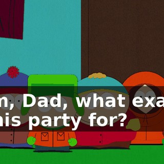 Mom, Dad, what exactly is this party for?