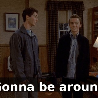 ♪ Gonna be around ♪