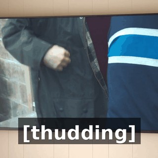 [thudding]