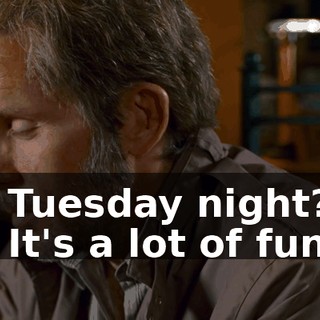 - Tuesday night? - It's a lot of fun.