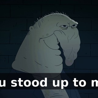 You stood up to me.
