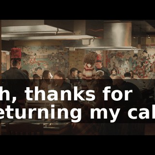 Ah, thanks for returning my call!