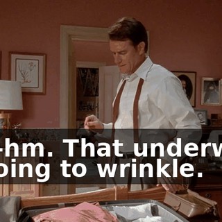 Mm-hm. That underwear is going to wrinkle.