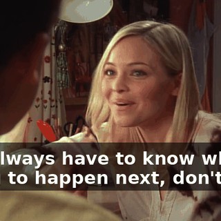 You always have to know what's going to happen next, don't you?