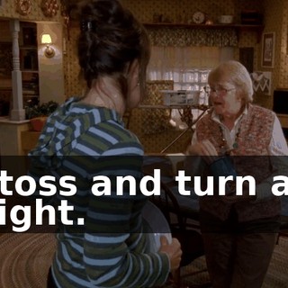 I toss and turn all night.