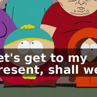 Let's get to my present, shall we?