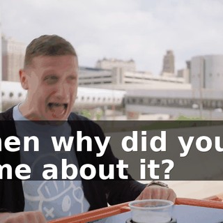 - Then why did you lie to me about it?