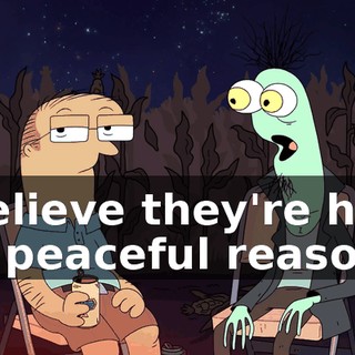 I believe they're here for peaceful reasons.