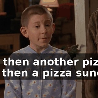 And then another pizza and then a pizza sundae.