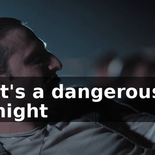 ♪ It's a dangerous night ♪