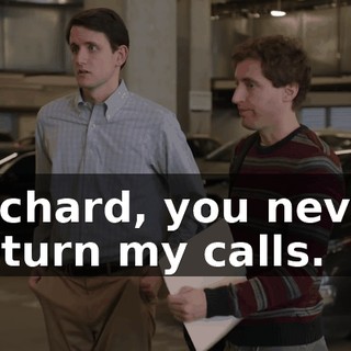 Richard, you never return my calls.