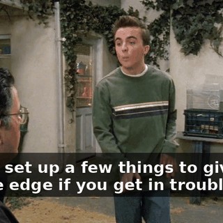 We've set up a few things to give you a little edge if you get in trouble.
