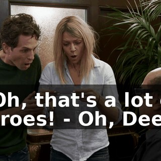 - Oh, that's a lot of zeroes! - Oh, Dee...