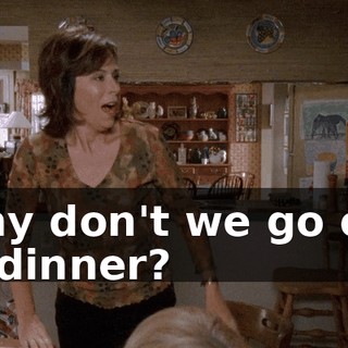 Why don't we go out to dinner?