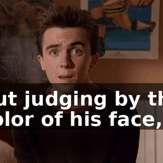 But judging by the color of his face,