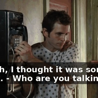 - Yeah, I thought it was some chick. - Who are you talking to?