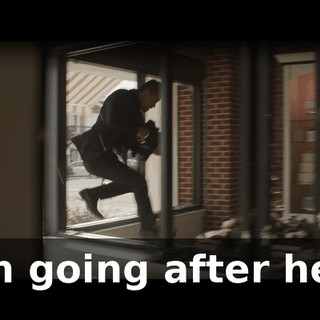 I'm going after her!
