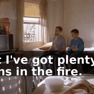but I've got plenty of irons in the fire.