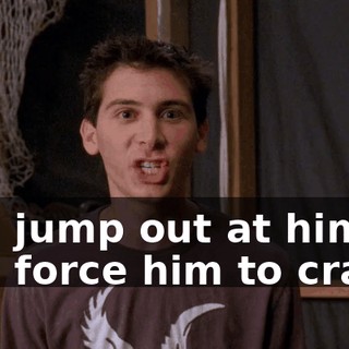 and jump out at him and force him to crash.