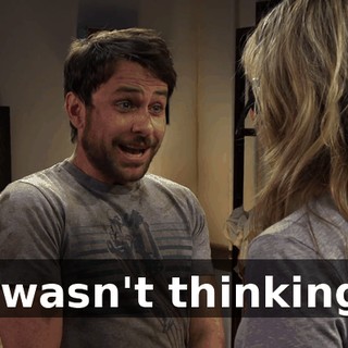 I wasn't thinking.
