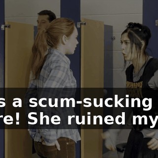 She's a scum-sucking road whore! She ruined my life!