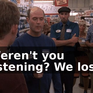 Weren't you listening? We lost.