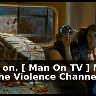 Hold on. [ Man On TV ] Next, on The Violence Channel,