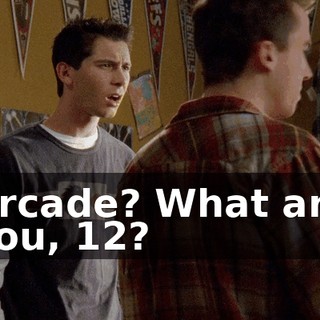 Arcade? What are you, 12?
