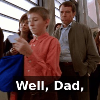 Well, Dad,