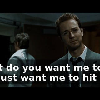 What do you want me to do? You just want me to hit you?
