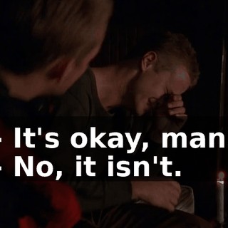 - It's okay, man. - No, it isn't.