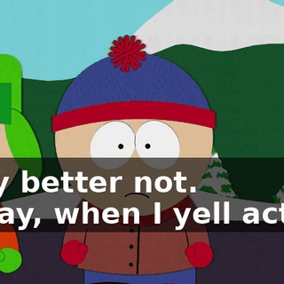 They better not. - Okay, when I yell action,