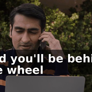 And you'll be behind the wheel