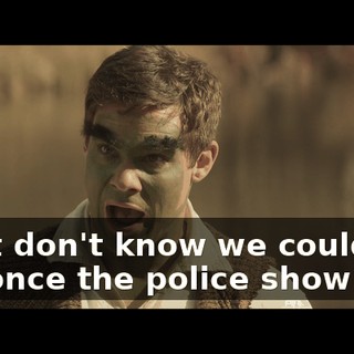 I just don't know we could get out once the police show up.