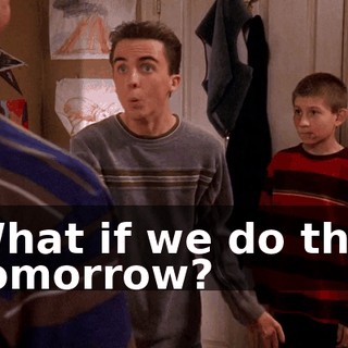 What if we do this tomorrow?