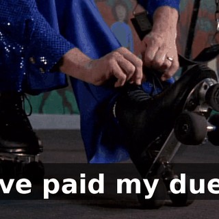 ♪ I've paid my dues ♪