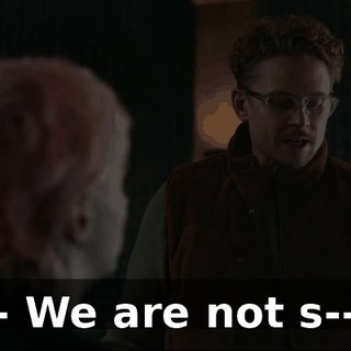 - We are not s--