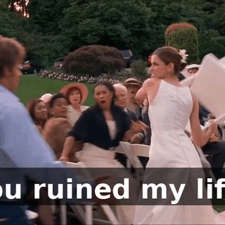 You ruined my life!