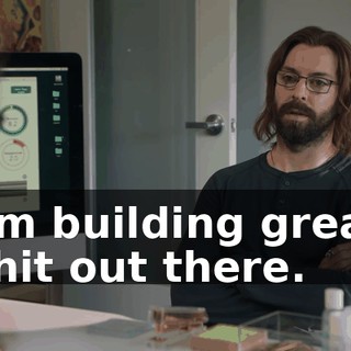I'm building great shit out there.