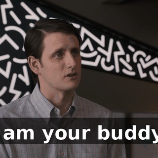I am your buddy,