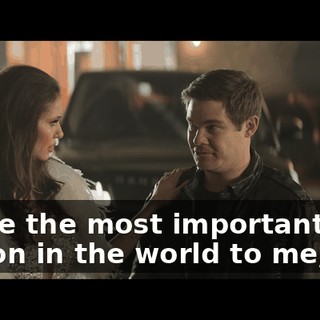 You're the most important person in the world to me, so…