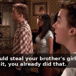 You could steal your brother's girlfriend. Oh, wait, you already did that.