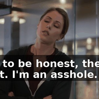 And to be honest, they're right. I'm an asshole.