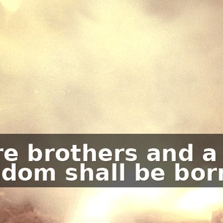 We're brothers and a new kingdom shall be born !