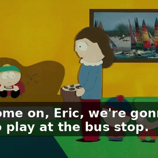 Come on, Eric, we're gonna go play at the bus stop.