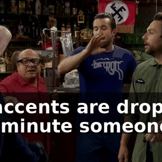 all accents are dropped the minute someone