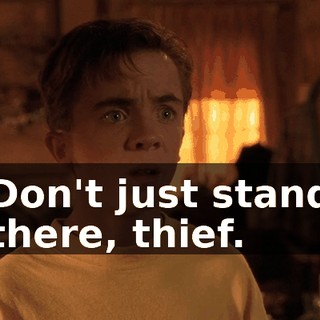 Don't just stand there, thief.