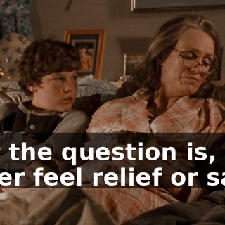 Duh. But the question is, should the reader feel relief or sadness...