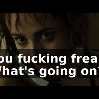you fucking freak. What's going on?