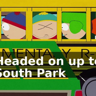 ♪ Headed on up to South Park ♪
